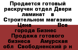 Продается готовый раскручен отдел Двери-ламинат,  в Строительном магазине.,  › Цена ­ 380 000 - Все города Бизнес » Продажа готового бизнеса   . Амурская обл.,Свободненский р-н